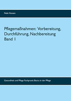 Pflegemaßnahmen: Vorbereitung, Durchführung, Nachbereitung Band 1