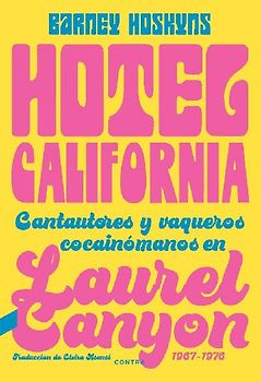 Hotel California : cantautores y vaqueros cocainómanos en Laurel Canyon, 1967-1976