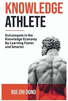Knowledge Athlete: Outcompete In The Knowledge Economy By Learning Faster and Smarter (Thinking Tools)