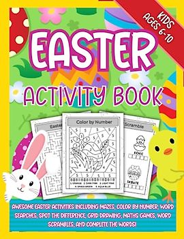 Easter Activity Book for Kids Ages 6-10: An Awesome Easter Activity Puzzle Book Filled with Mazes, Colour by Number, Spot the Difference, Word Searches, Grid Drawing and Much More