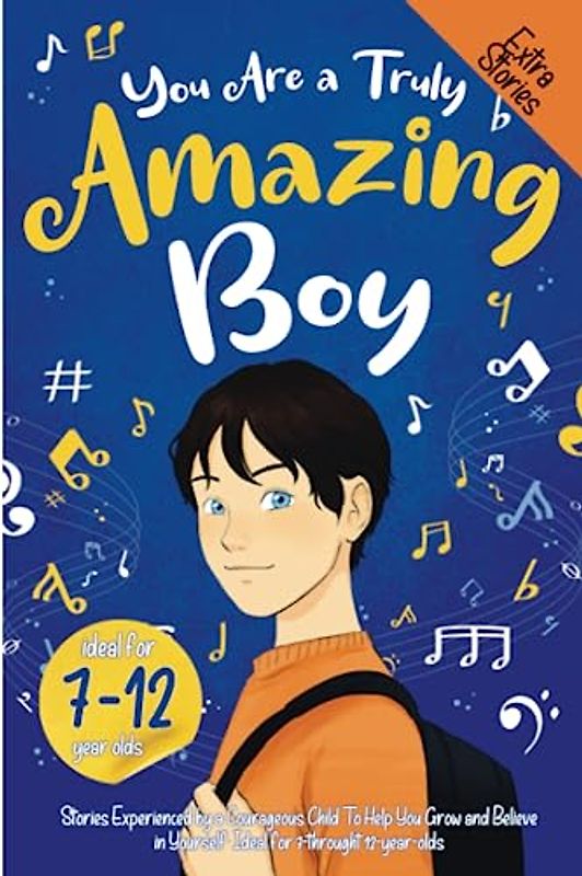 You Are a Truly Amazing Boy: Stories Experienced by a Courageous Child To Help You Grow and Believe in Yourself. Ideal for 7-throught 12-year-olds.
