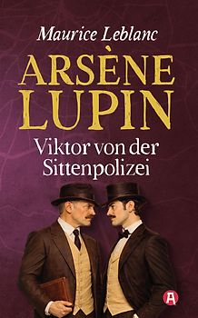 Arsène Lupin – Viktor von der Sittenpolizei. Detektivroman. Maurice Leblanc