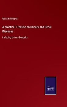 A practical Treatise on Urinary and Renal Diseases