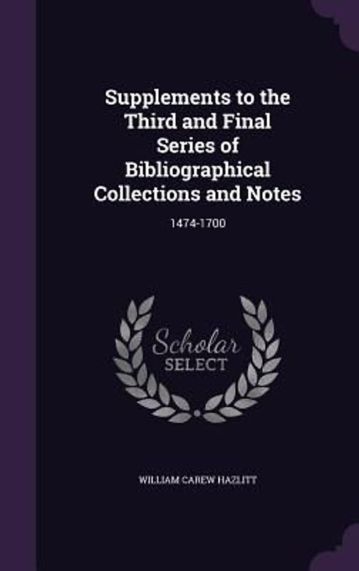 Supplements to the Third and Final Series of Bibliographical Collections and Notes