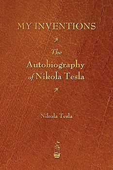 My Inventions: The Autobiography of Nikola Tesla
