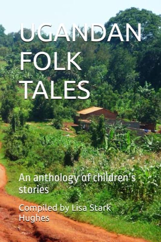 UGANDAN FOLK TALES: An anthology of children’s stories