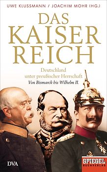 Das Kaiserreich. Deutschland unter preußischer Herrschaft - Von Bismarck bis Wilhelm II. - Ein SPIEGEL-Buch
