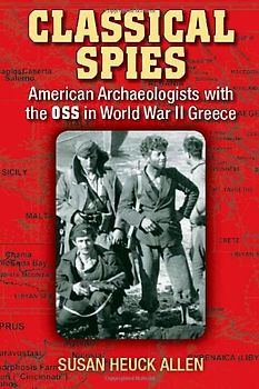 Classical Spies: American Archaeologists with the OSS in World War II Greece - Susan Heuck Allen