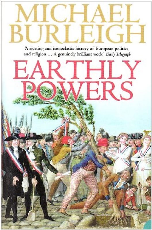 Earthly Powers: The Conflict Between Religion & Politics from the French Revolution to the Great War - Michael Burleigh