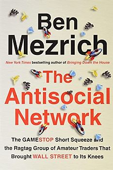 The Antisocial Network: The GameStop Short Squeeze and the Ragtag Group of Amateur Traders That Brought Wall Street to Its Knees