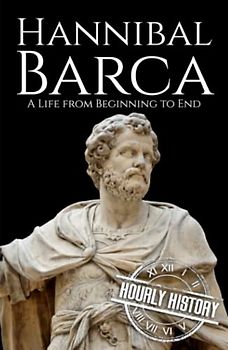 Hannibal Barca: A Life from Beginning to End (Military Biographies)