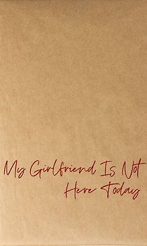 My Girlfriend Is Not Here Today 06