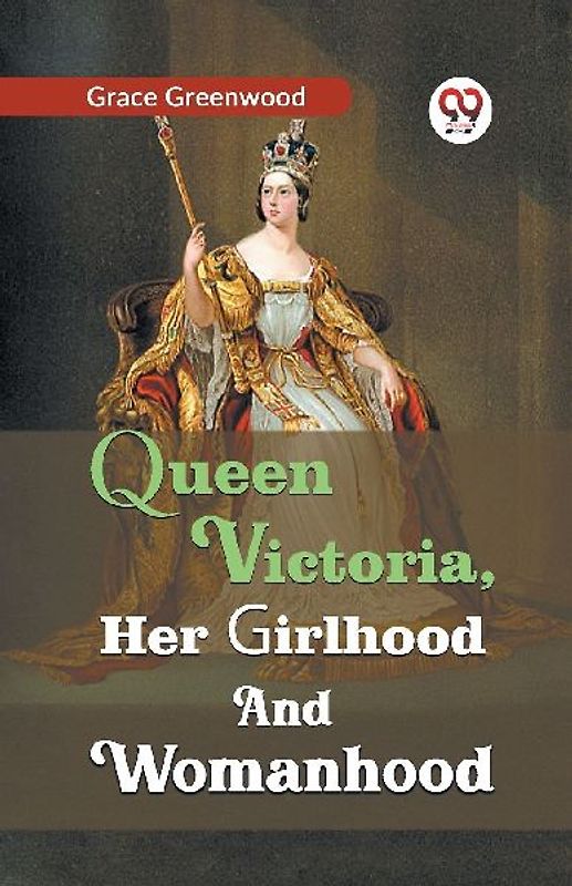 Queen Victoria, her girlhood and womanhood