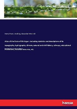 Atlas of the State of Michigan : including statistics and descriptions of its topography, hydrography, climate, natural and civil history, railways, educational institutions, material resources, etc.