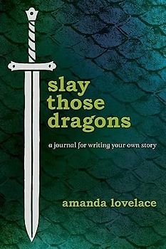 Lovelace, A: Slay Those Dragons: A Journal for Writing Your Own Story