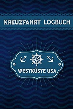 Kreuzfahrt Logbuch Westküste USA: Tagebuch für eine Westküste USA Kreuzfahrt. Reisetagebuch für 60 Reisetage auf dem Schiff für Urlaub ... oder Abschiedsgeschenk als Buch oder Z