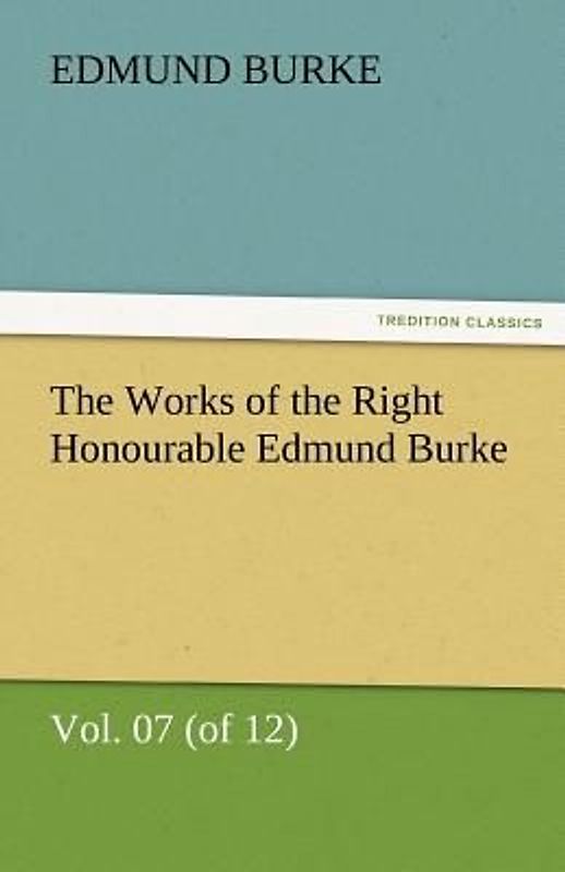 The Works of the Right Honourable Edmund Burke, Vol. 07 (of 12)