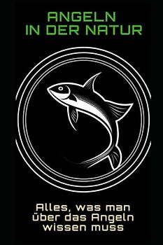 Angeln in der Natur: Alles, was man über das Angeln wissen muss