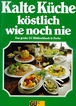 Kalte Küche - köstlich wie noch nie. Das grosse GU Bildkochbuch in Farbe