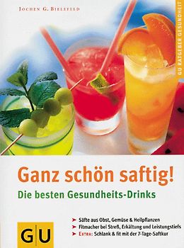 Ganz schön saftig! Die besten Gesundheits-Drinks. Säfte aus Obst, Gemüse und Heilpflanzen. Fitmacher bei Stress, Erkältung, Leistungstiefs. Schlank & fit mit der 2-Wochen-Saftkur