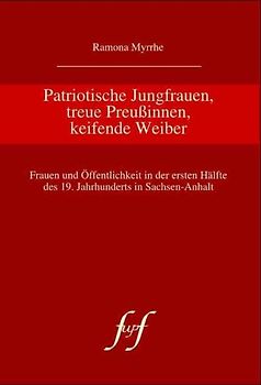 Patriotische Jungfrauen, treue Preussinnen, keifende Weiber