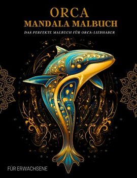 Orca Malbuch für Erwachsene: Entspannende Orca & Wale-Muster, Mandalas – Therapie und Meditation für Männer und Frauen