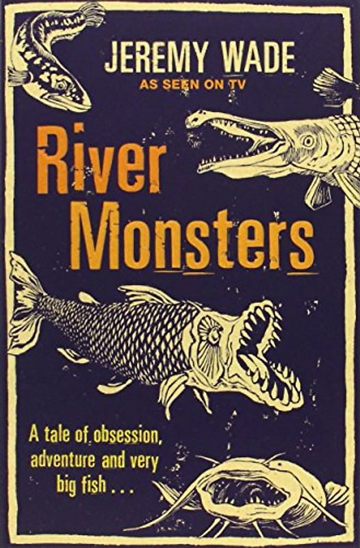 River Monsters - Wade, Jeremy