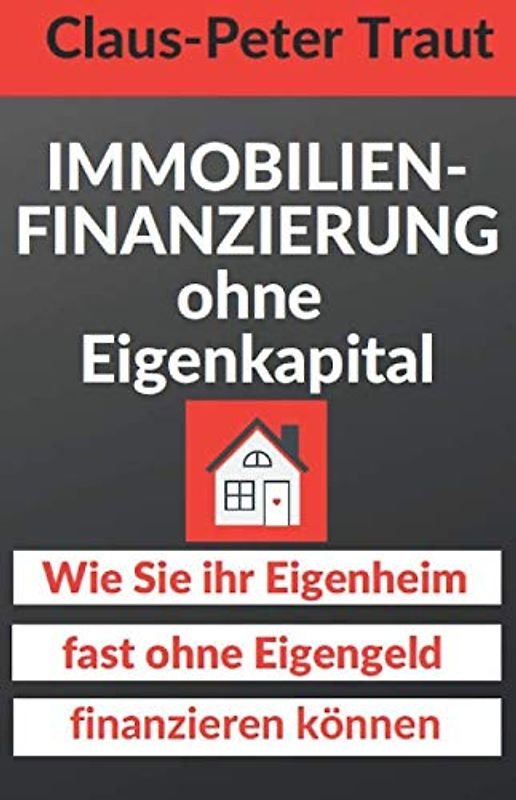 Immobilienfinanzierung ohne Eigenkapital: Wie Sie Ihr Eigenheim fast ohne Eigengeld finanzieren können