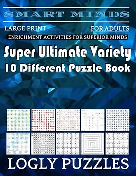 Smart Minds -Variety 10 Different Puzzle Book For Adults: Ultimate Variety Puzzles Large-Print Word Search, Word Maze .Word Spiral ,Word Angles, ... Crossword And Sudoku Easy , Medium And Hard