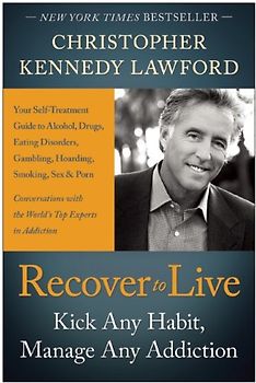 Recover to Live: Kick Any Habit, Manage Any Addiction: Your Self-Treatment Guide to Alcohol, Drugs, Eating Disorders, Gambling, Hoardin - Lawford, Christopher Kennedy