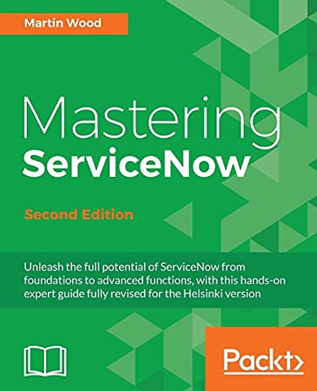 Mastering ServiceNow - Second Edition (English Edition): Unleash the full potential of ServiceNow from foundations to advanced functions, with this ... guide fully revised for the Helsinki version
