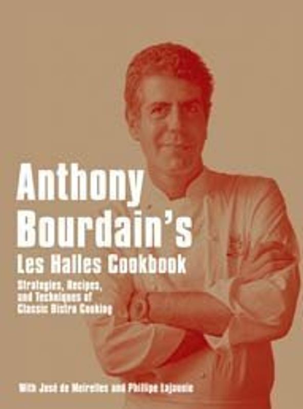 Anthony Bourdain's Les Halles Cookbook. Strategies, Recipes, and Techniques of Classic Bistro Cooking