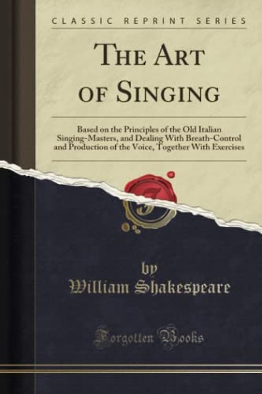 The Art of Singing (Classic Reprint): Based on the Principles of the Old Italian Singing-Masters, and Dealing With Breath-Control and Production of ... Together with Exercises (Classic Reprint)