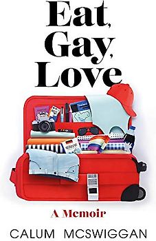 Eat, Gay, Love: 'You've never read a travel memoir like this before' (SUNDAY TIMES 'Pride Culture Guide'): Longlisted for the Polari First Book Prize
