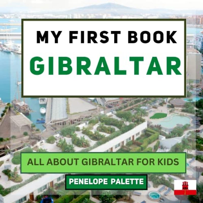 My First Book - Gibraltar: All About Gibraltar For Kids (My First Book - World Edition, Band 111)