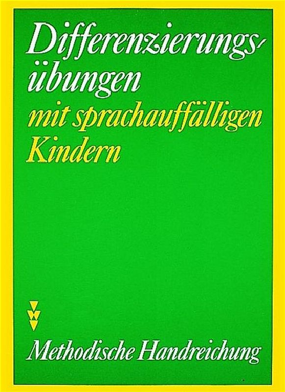 Differenzierungsübungen mit sprachauffälligen Kindern. Methodische Hinweise und Übungen zur Entwicklung von Differenzierungsleistungen sowie muttersprachlichen Fähigkeiten und Fertigkeiten sprachauffälliger Kinder