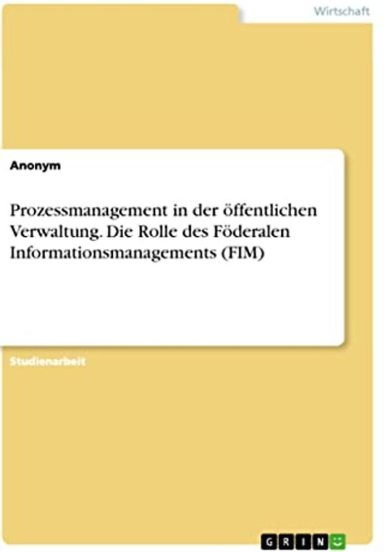 Prozessmanagement in der öffentlichen Verwaltung. Die Rolle des Föderalen Informationsmanagements (FIM)