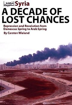 Syria: A Decade of Lost Chances: Repression and Revolution from Damascus Spring to Arab Spring