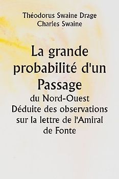 La grande probabilité d'un Passage du Nord-Ouest  Déduite des observations sur la lettre de l'Amiral de Fonte