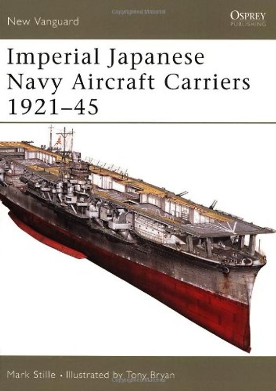 Imperial Japanese Navy Aircraft Carriers 1921-45 (New Vanguard) - Mark Stille
