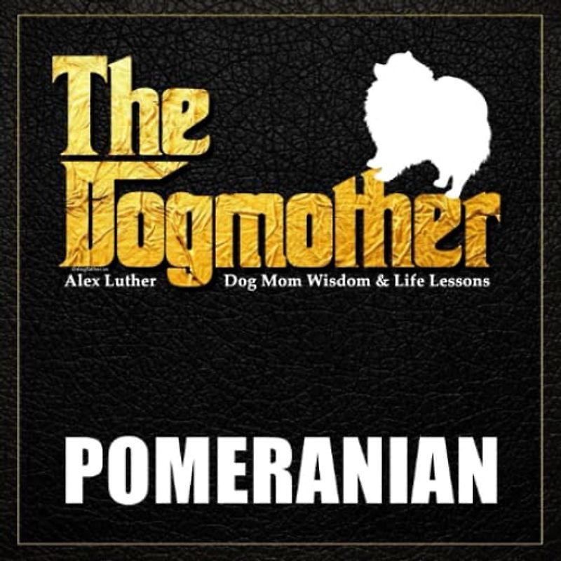 The Dogmother: Pomeranian: (Dog Mom Wisdom & Life Lessons)