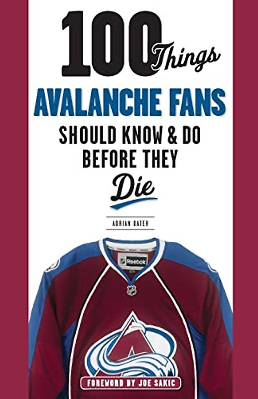100 Things Avalanche Fans Should Know & Do Before They Die (100 Things Sports Fans Should Know...)