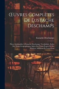 OEuvres Complètes De Eustache Deschamps: Pièces Attribuables À Eustache Deschamps. Vocabulaire. Index Des Noms Géographiques. Index Des Noms Propres E