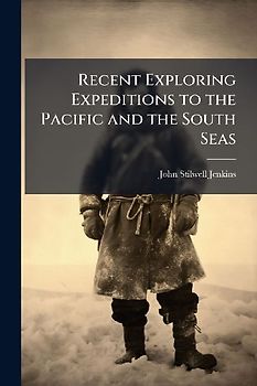 Recent Exploring Expeditions to the Pacific and the South Seas