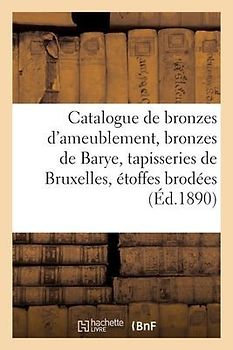 Catalogue de Bronzes d'Ameublement, Bronzes de Barye, Tapisseries de Bruxelles, Étoffes Brodées