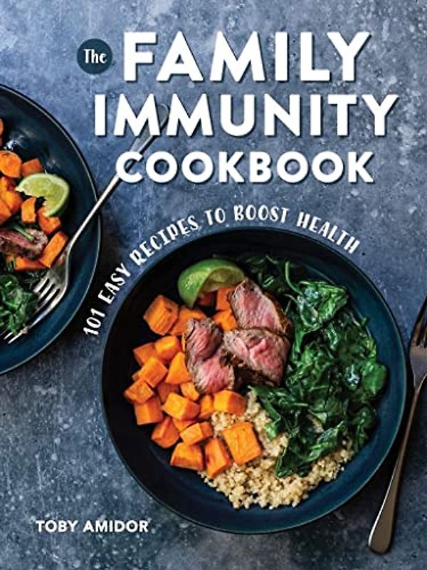 The Family Immunity Cookbook: 101 Easy Recipes to Boost Health