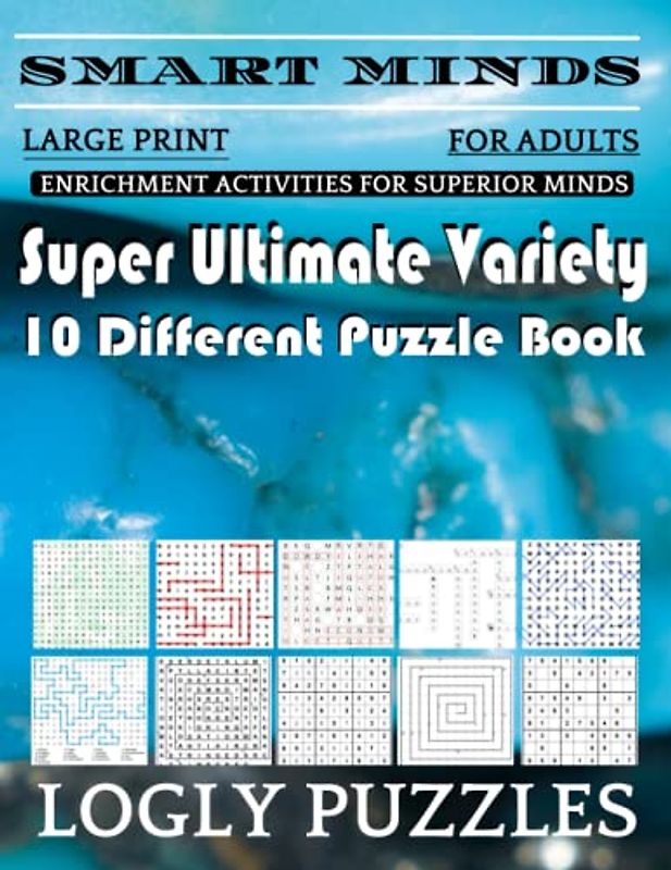 Smart Minds -Variety 10 Different Puzzle Book For Adults: Ultimate Variety Puzzles Large-Print Word Search, Word Maze .Word Spiral ,Word Angles, ... Crossword And Sudoku Easy , Medium And Hard