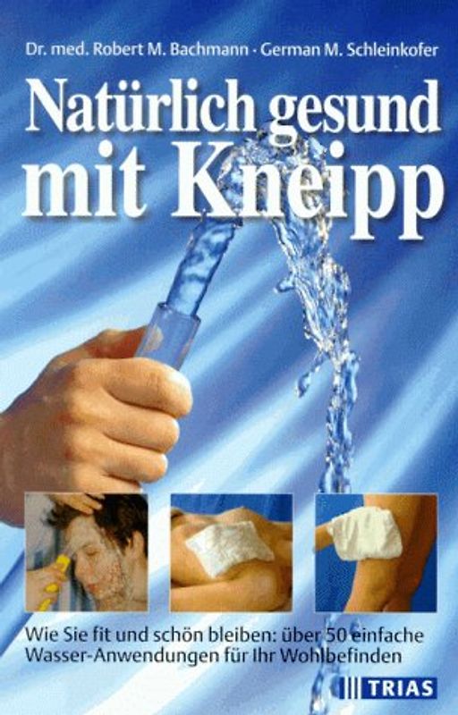Natürlich gesund mit Kneipp. Wie Sie fit und schön bleiben: Über 50 Wasser-Anwendungen für Ihr Wohlbefinden