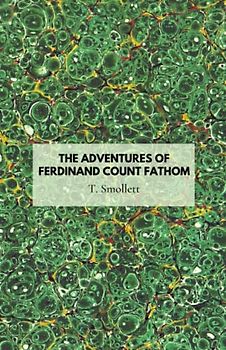 The Adventures of Ferdinand Count Fathom: A 18th century novel of classic adventure fiction (Annotated)