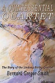 A Quintessential Quartet: The Story of the Lindsay String Quartet